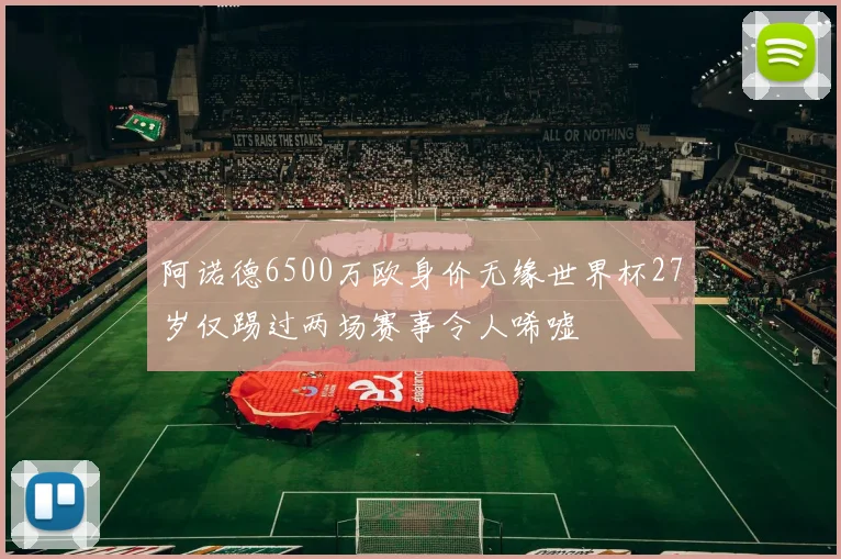 阿诺德6500万欧身价无缘世界杯27岁仅踢过两场赛事令人唏嘘